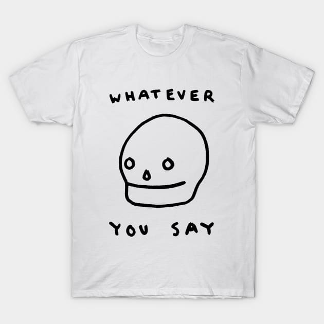 Whatever You Say T-Shirt by garbage_party